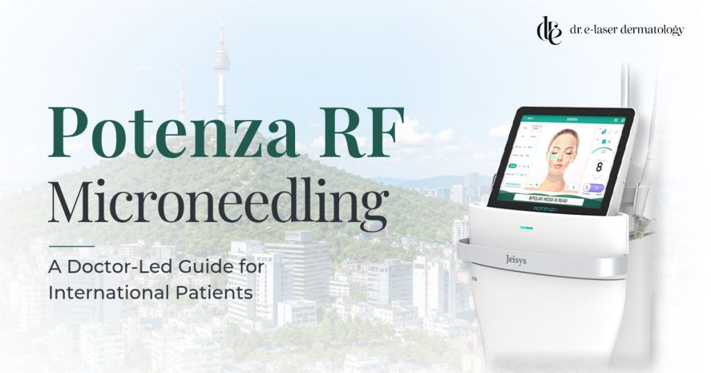 Potenza RF microneedling in Seoul doctor-led guide for international patients
